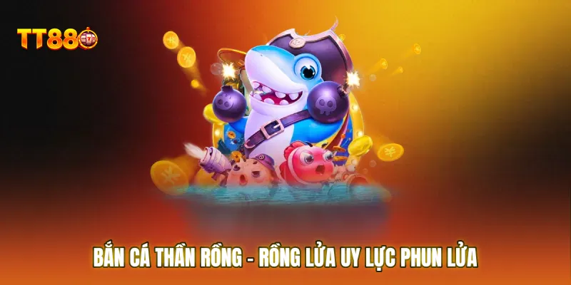 Bắn cá thần rồng – Rồng lửa uy lực phun lửa