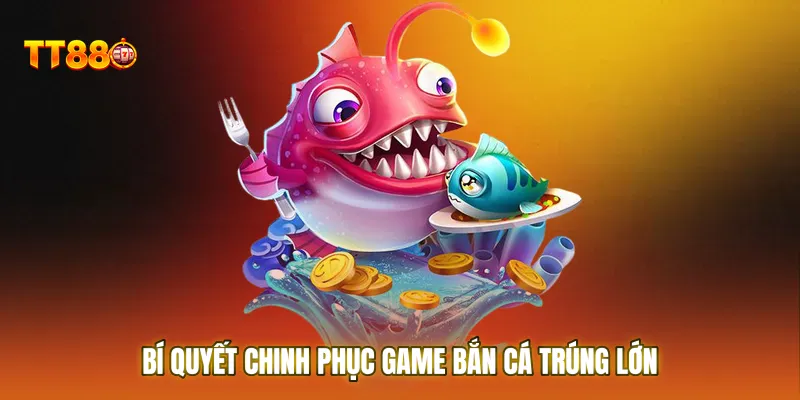 Bí quyết chinh phục game bắn cá trúng lớn