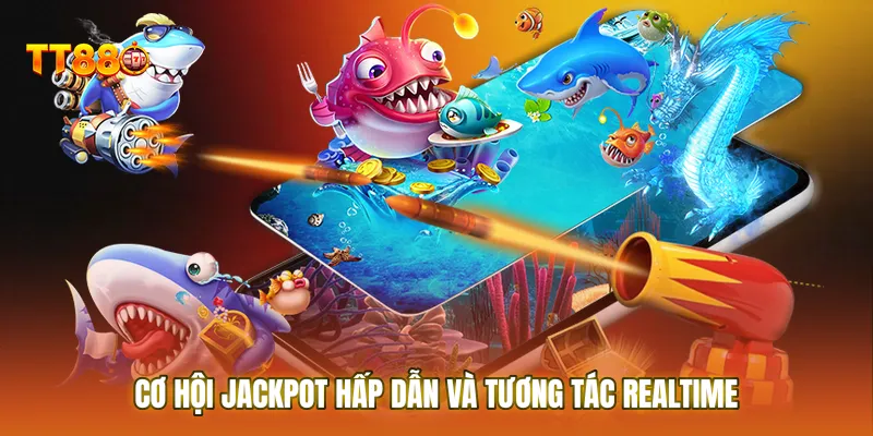 Cơ hội jackpot hấp dẫn và tương tác realtime
